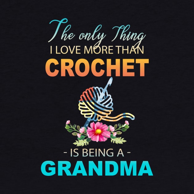 The Ony Thing I Love More Than Crochet Is Being A Grandma by Thai Quang